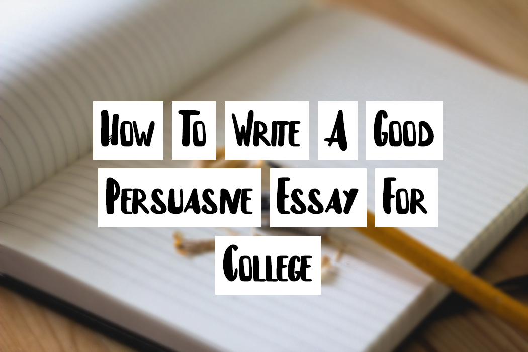 How To Write A Good Persuasive Essay For College