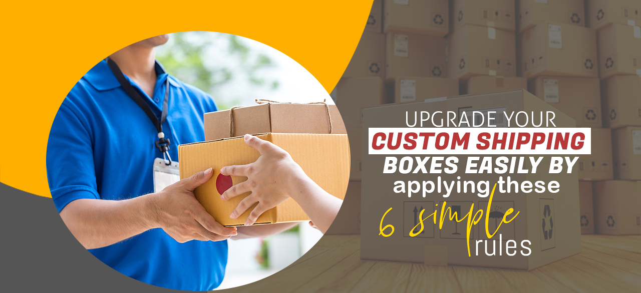 Upgrade-your-custom-shipping-boxes-easily-by-applying-these-simple-rules
