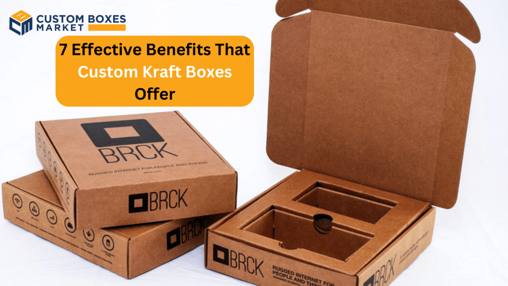 7 Effective Benefits That Custom Kraft Boxes Offer